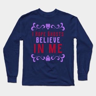 I Hope Ghosts Believe In Me Long Sleeve T-Shirt